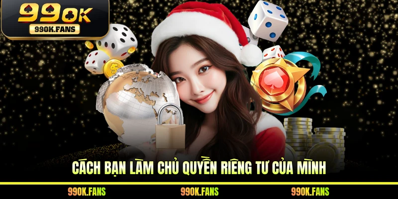 Cách bạn làm chủ quyền riêng tư của mình