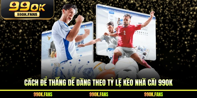 Cách để thắng dễ dàng theo tỷ lệ kèo nhà cái 99OK
