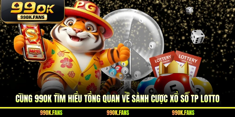 Cùng 99OK tìm hiểu tổng quan về sảnh cược xổ số TP Lotto