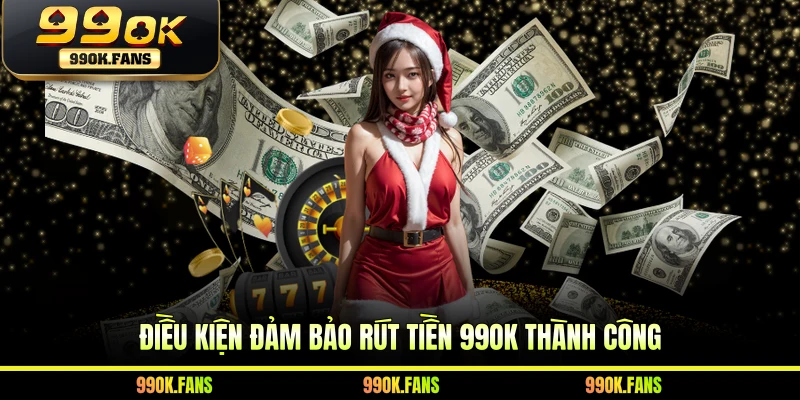 Điều kiện đảm bảo rút tiền 99OK thành công