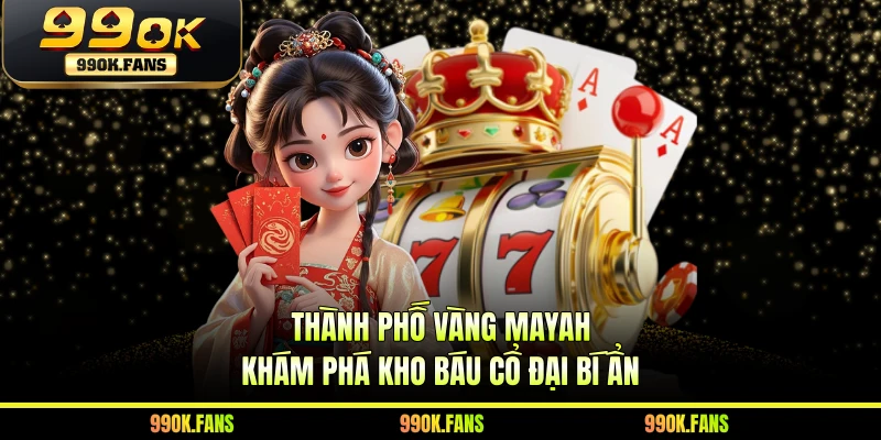 Thành Phố Vàng Mayah - Khám Phá Kho Báu Cổ Đại Bí Ẩn