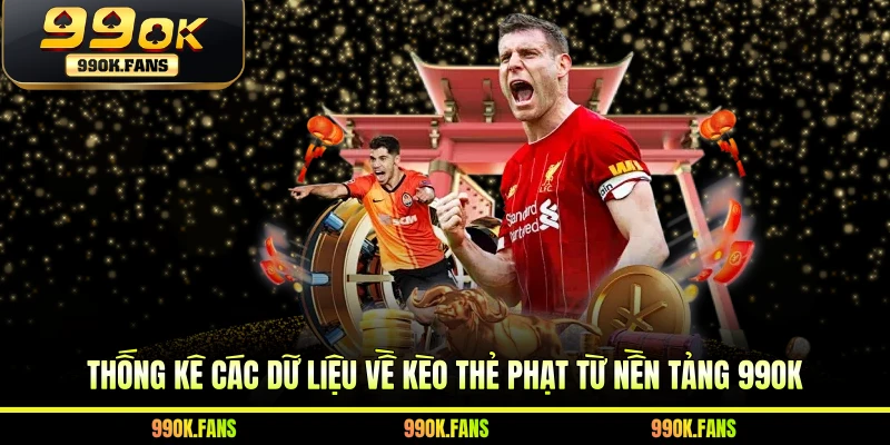 Thống kê các dữ liệu về kèo thẻ phạt từ nền tảng 99OK